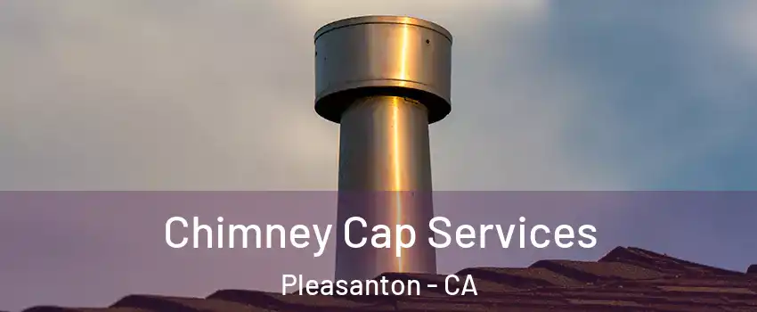 Chimney Cap Services Pleasanton - CA