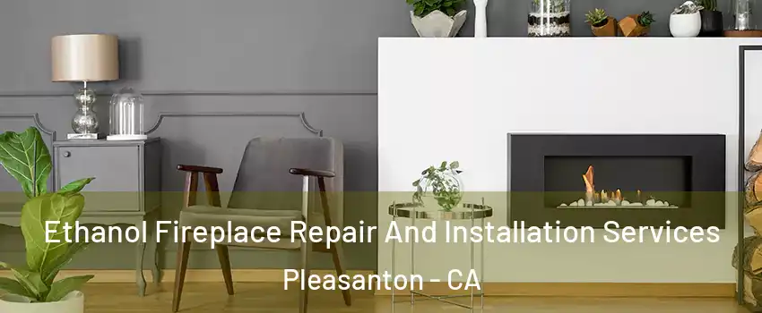  Ethanol Fireplace Repair And Installation Services Pleasanton - CA