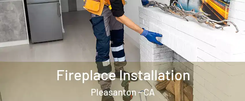  Fireplace Installation Pleasanton - CA