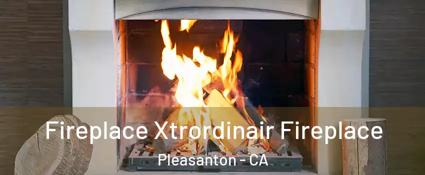  Fireplace Xtrordinair Fireplace Pleasanton - CA