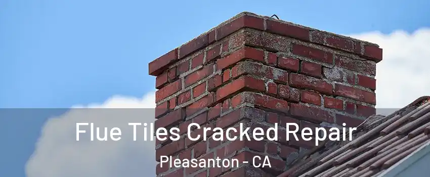  Flue Tiles Cracked Repair Pleasanton - CA