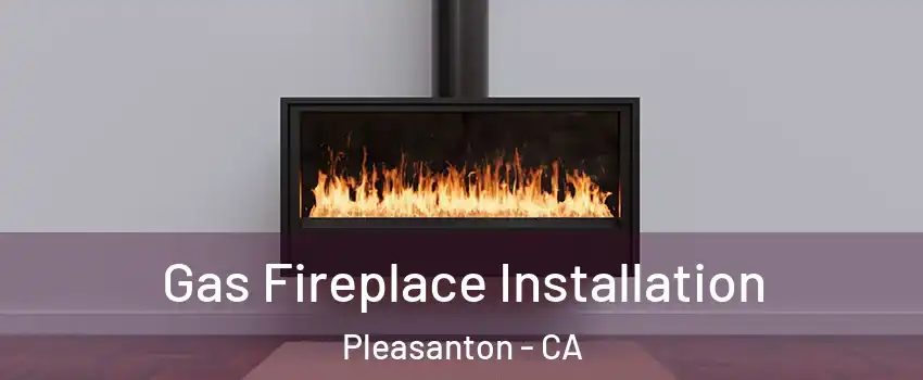  Gas Fireplace Installation Pleasanton - CA