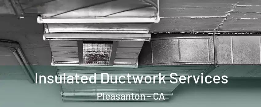  Insulated Ductwork Services Pleasanton - CA