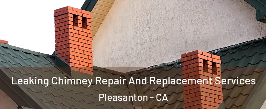  Leaking Chimney Repair And Replacement Services Pleasanton - CA