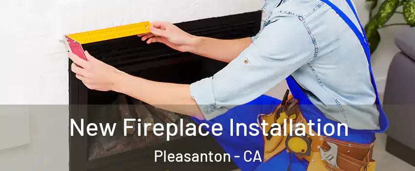  New Fireplace Installation Pleasanton - CA