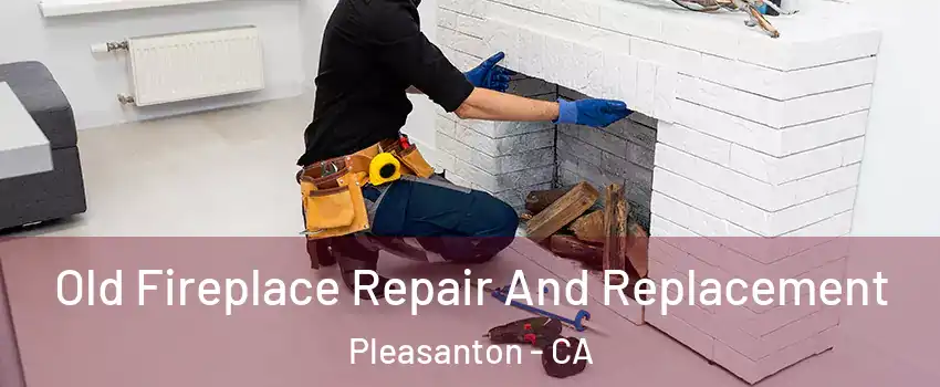  Old Fireplace Repair And Replacement Pleasanton - CA