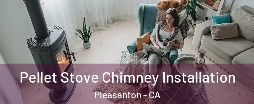  Pellet Stove Chimney Installation Pleasanton - CA