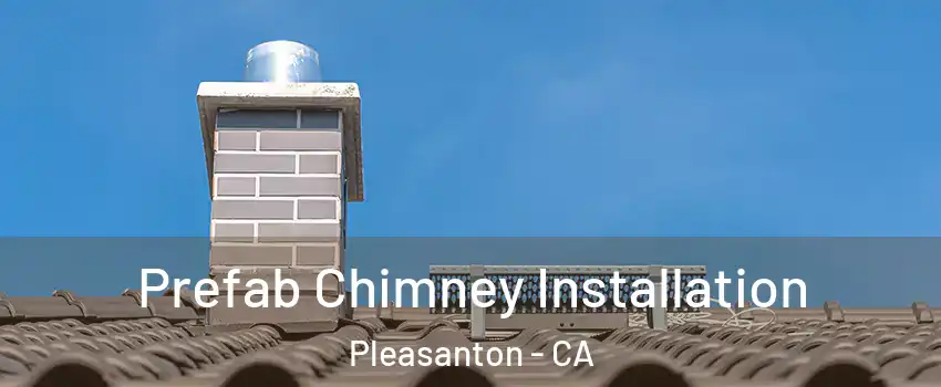  Prefab Chimney Installation Pleasanton - CA