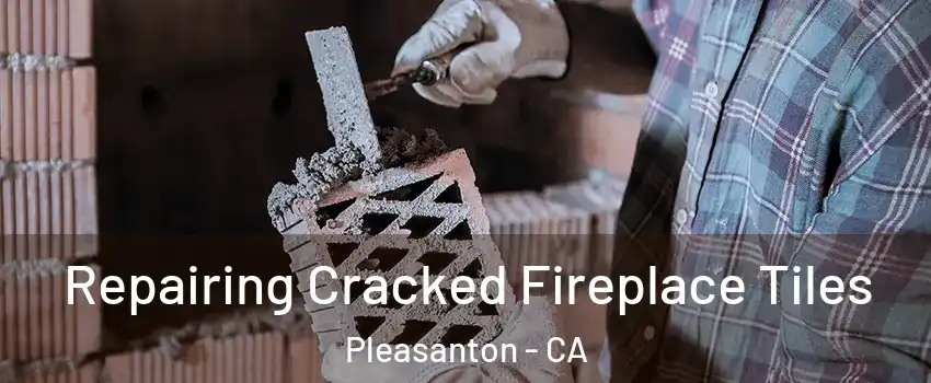  Repairing Cracked Fireplace Tiles Pleasanton - CA