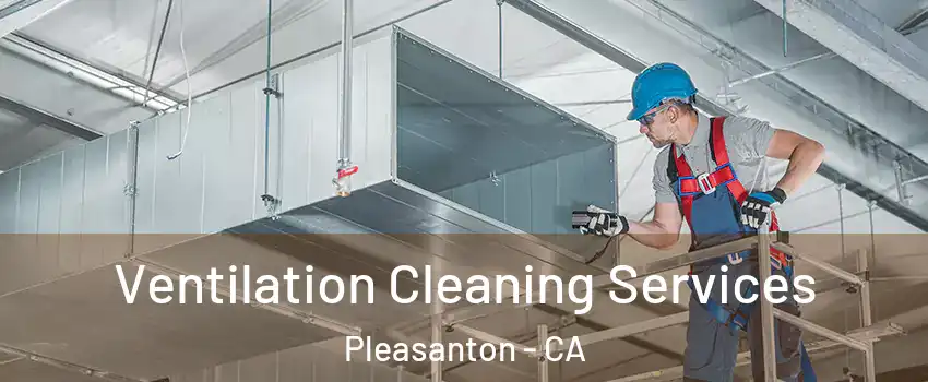  Ventilation Cleaning Services Pleasanton - CA