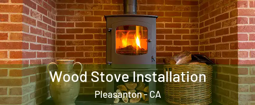  Wood Stove Installation Pleasanton - CA